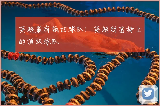 英超最有钱的球队：英超财富榜上的顶级球队