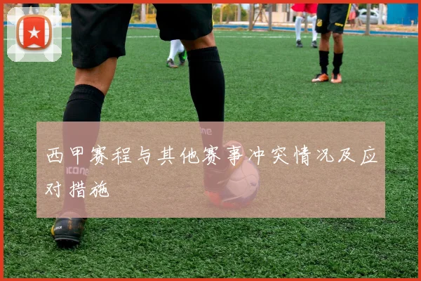 西甲赛程与其他赛事冲突情况及应对措施